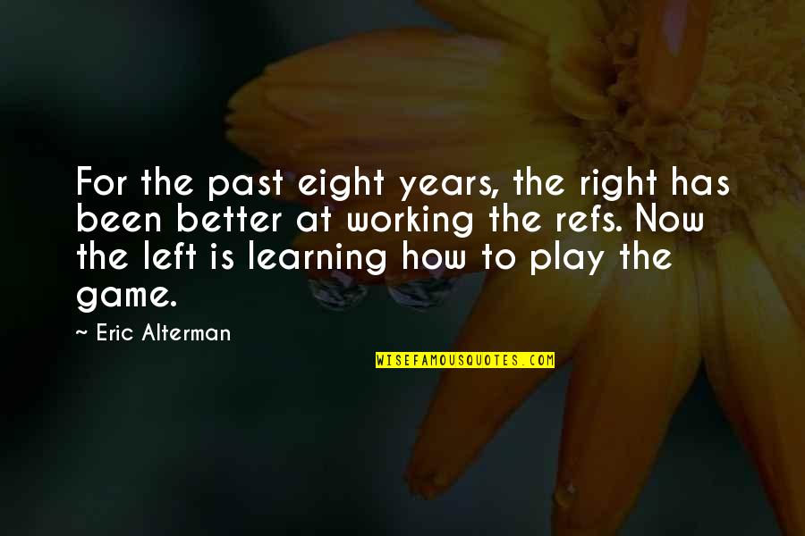 Learning The Game Quotes By Eric Alterman: For the past eight years, the right has