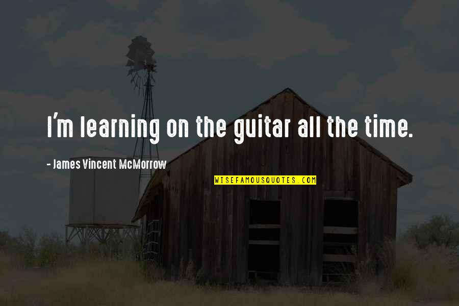 Learning The Guitar Quotes By James Vincent McMorrow: I'm learning on the guitar all the time. Learning The Guitar Quotes By James Vincent McMorrow: I'm learning on the guitar all the time.