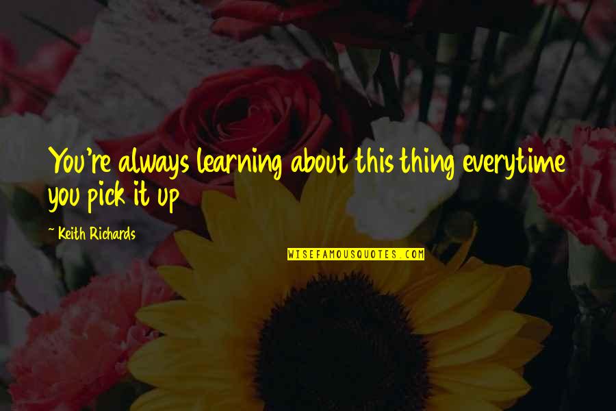 Learning The Guitar Quotes By Keith Richards: You're always learning about this thing everytime you Learning The Guitar Quotes By Keith Richards: You're always learning about this thing everytime you