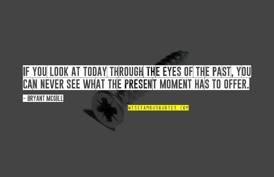 Learning The Past Quotes By Bryant McGill: If you look at today through the eyes