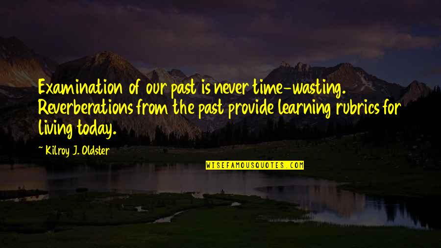 Learning The Past Quotes By Kilroy J. Oldster: Examination of our past is never time-wasting. Reverberations