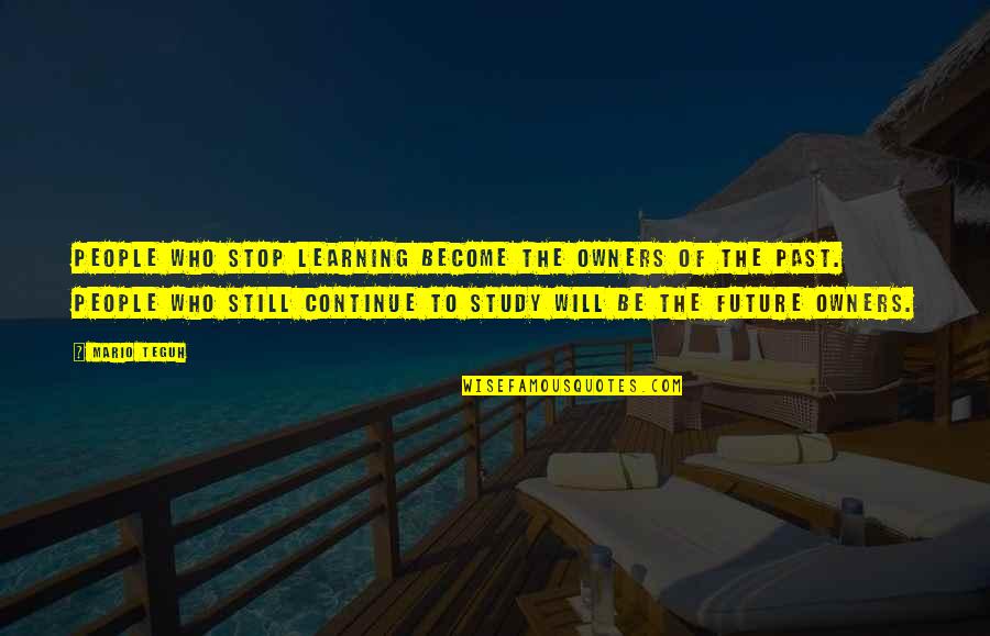 Learning The Past Quotes By Mario Teguh: People who stop learning become the owners of