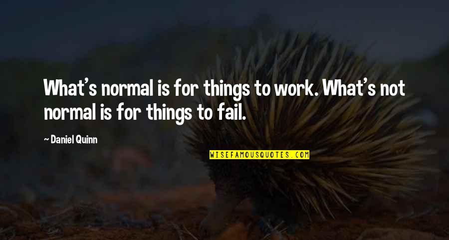 Learning The Truth About People Quotes By Daniel Quinn: What's normal is for things to work. What's