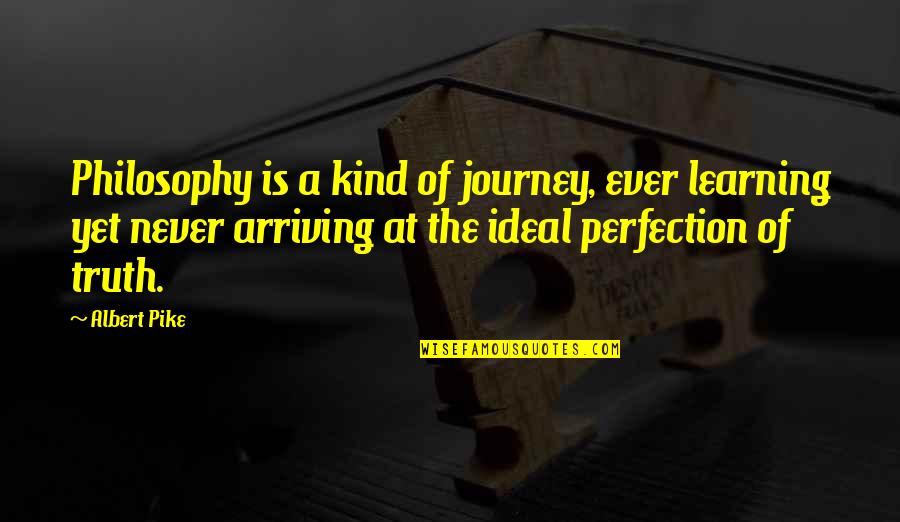 Learning The Truth Quotes By Albert Pike: Philosophy is a kind of journey, ever learning