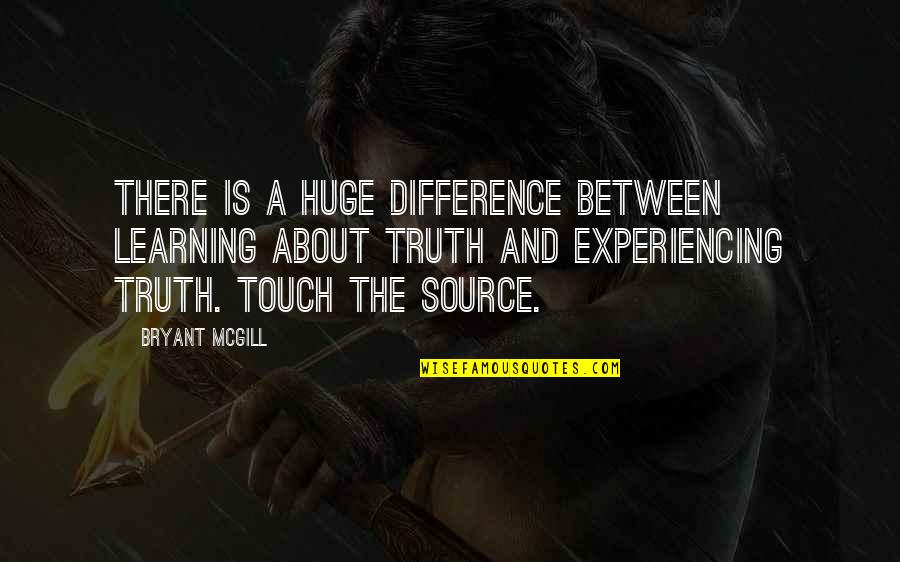 Learning The Truth Quotes By Bryant McGill: There is a huge difference between learning about