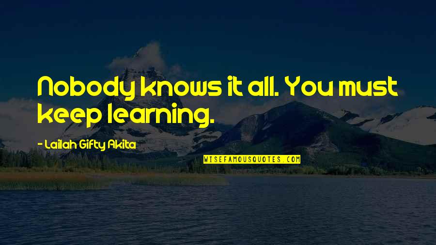 Learning The Truth Quotes By Lailah Gifty Akita: Nobody knows it all. You must keep learning.