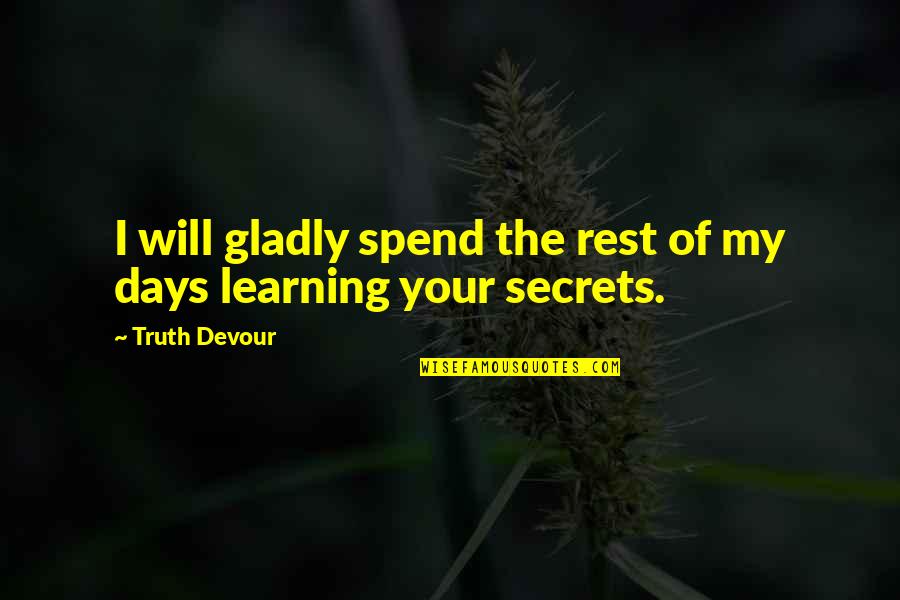 Learning The Truth Quotes By Truth Devour: I will gladly spend the rest of my