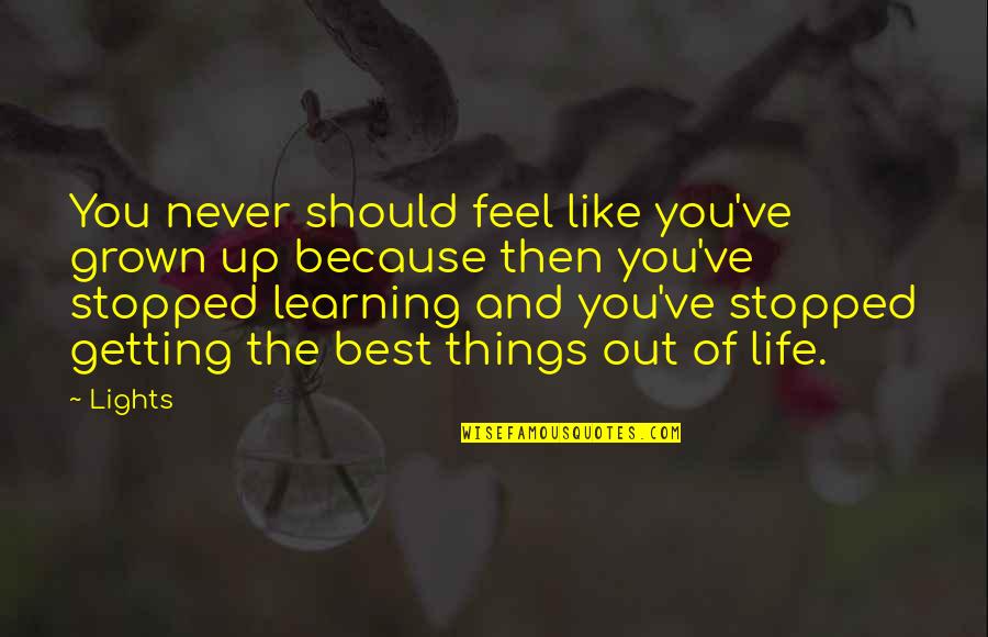 Learning Things In Life Quotes By Lights: You never should feel like you've grown up