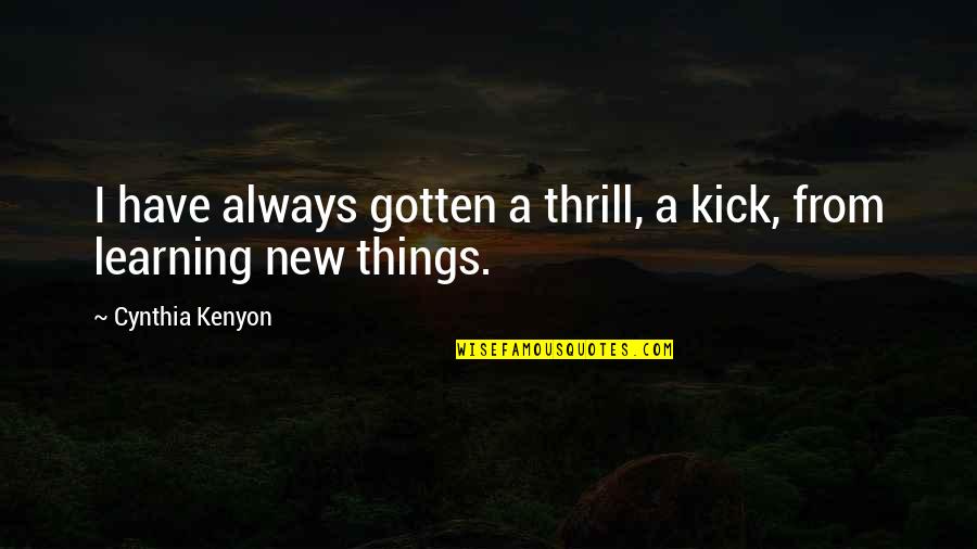 Learning Things Quotes By Cynthia Kenyon: I have always gotten a thrill, a kick,
