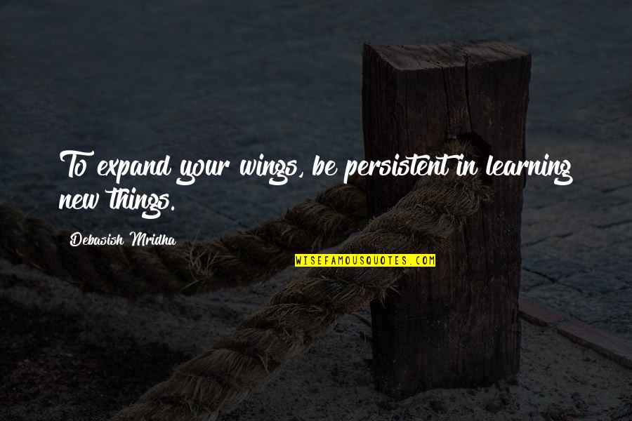 Learning Things Quotes By Debasish Mridha: To expand your wings, be persistent in learning