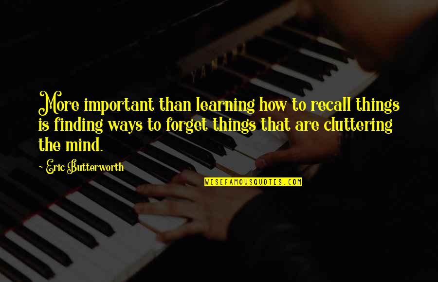 Learning Things Quotes By Eric Butterworth: More important than learning how to recall things