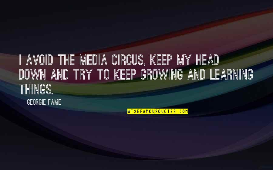Learning Things Quotes By Georgie Fame: I avoid the media circus, keep my head
