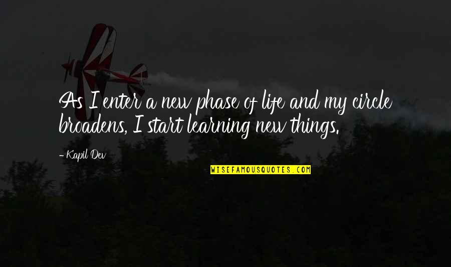 Learning Things Quotes By Kapil Dev: As I enter a new phase of life