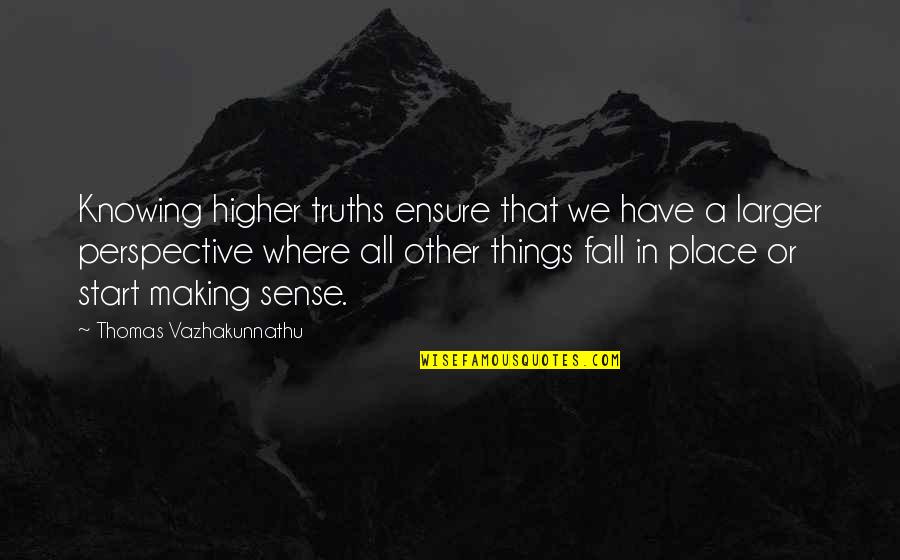 Learning Things Quotes By Thomas Vazhakunnathu: Knowing higher truths ensure that we have a