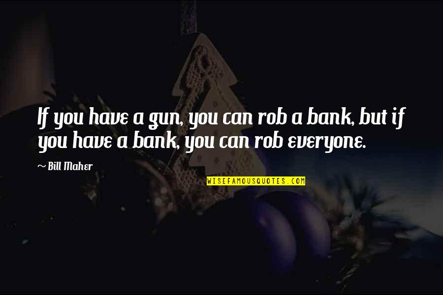 Learning Things The Hard Way Quotes By Bill Maher: If you have a gun, you can rob