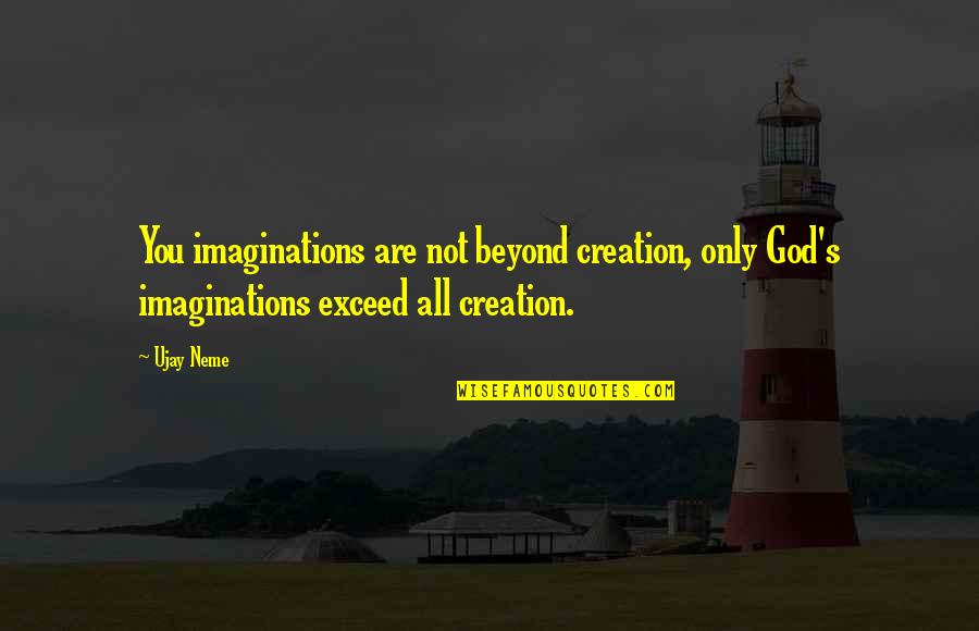 Learning Things The Hard Way Quotes By Ujay Neme: You imaginations are not beyond creation, only God's