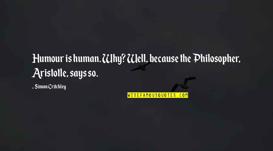 Learning Through Life Quotes By Simon Critchley: Humour is human. Why? Well, because the Philosopher,