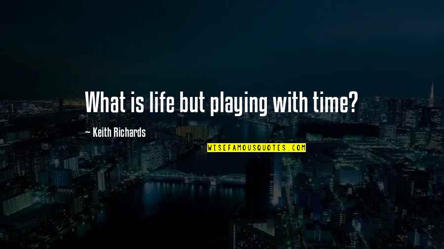 Learning Through Reading Quotes By Keith Richards: What is life but playing with time?