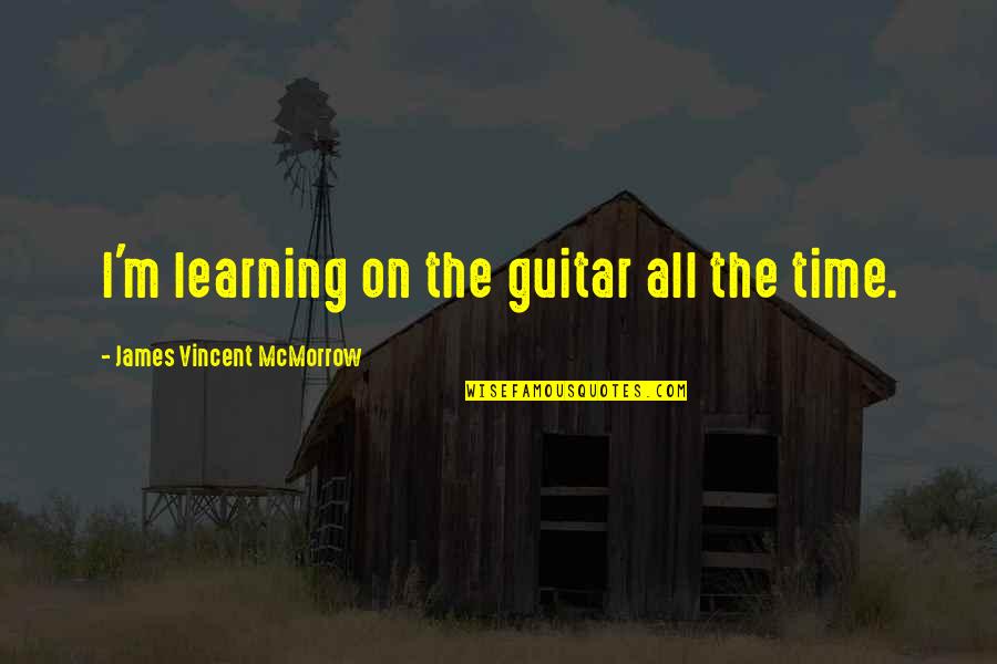 Learning Time Quotes By James Vincent McMorrow: I'm learning on the guitar all the time.