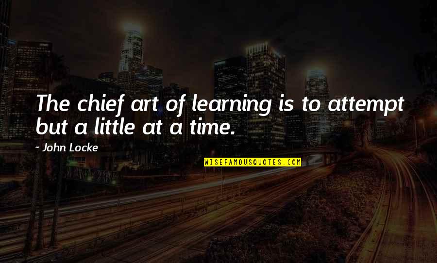 Learning Time Quotes By John Locke: The chief art of learning is to attempt