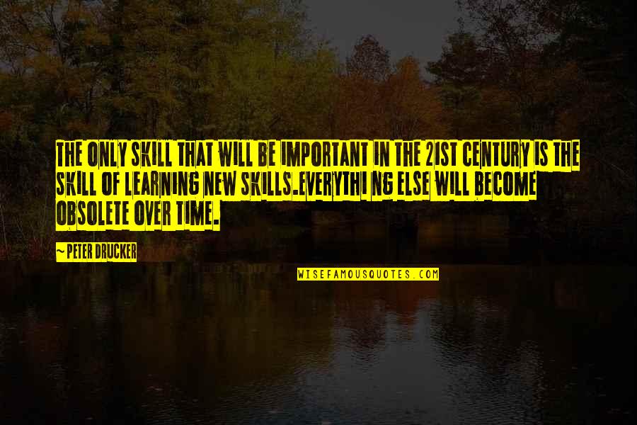 Learning Time Quotes By Peter Drucker: The only skill that will be important in