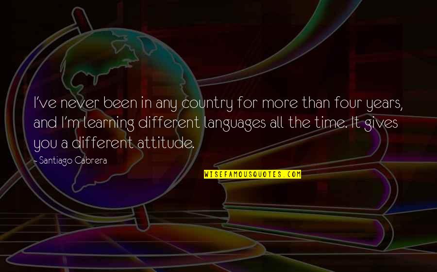Learning Time Quotes By Santiago Cabrera: I've never been in any country for more