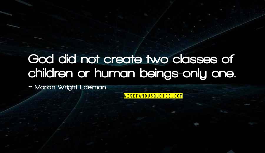 Learning To Be Happy With Yourself Quotes By Marian Wright Edelman: God did not create two classes of children