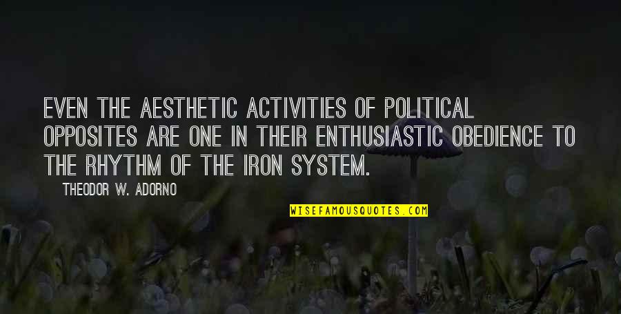 Learning To Be Happy With Yourself Quotes By Theodor W. Adorno: Even the aesthetic activities of political opposites are