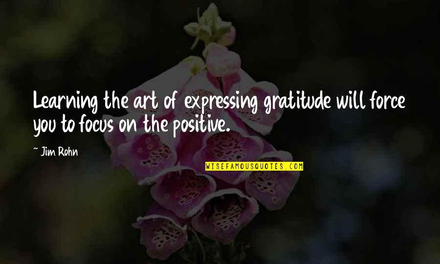 Learning To Be Positive Quotes By Jim Rohn: Learning the art of expressing gratitude will force