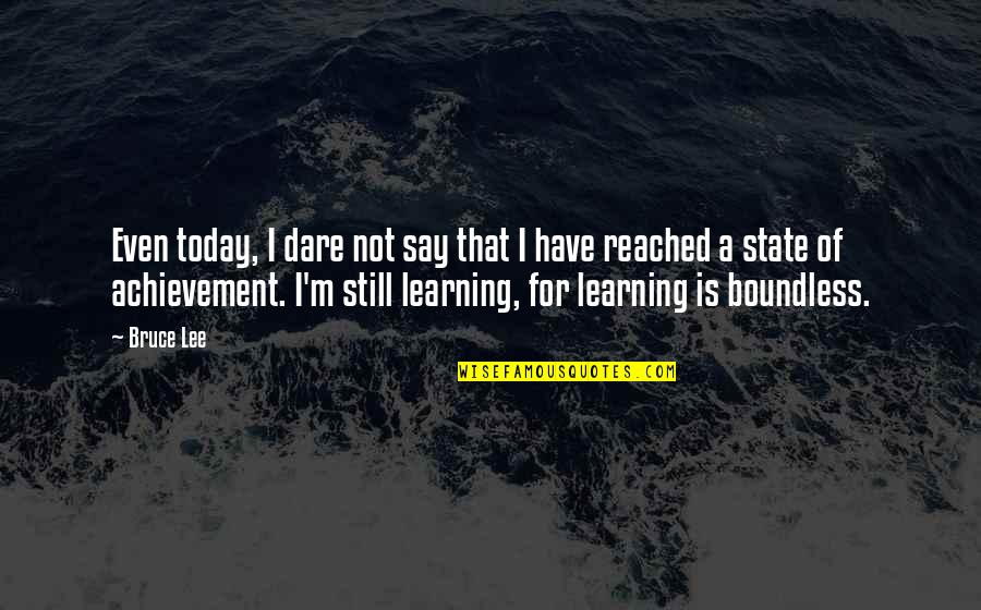 Learning To Be Still Quotes By Bruce Lee: Even today, I dare not say that I