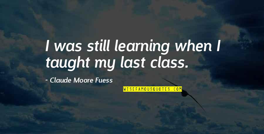 Learning To Be Still Quotes By Claude Moore Fuess: I was still learning when I taught my