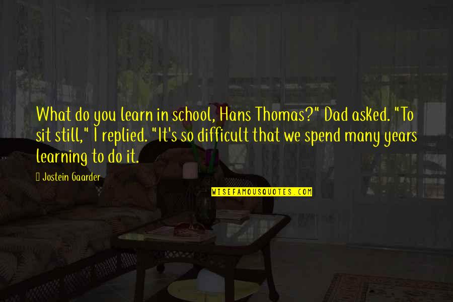 Learning To Be Still Quotes By Jostein Gaarder: What do you learn in school, Hans Thomas?"