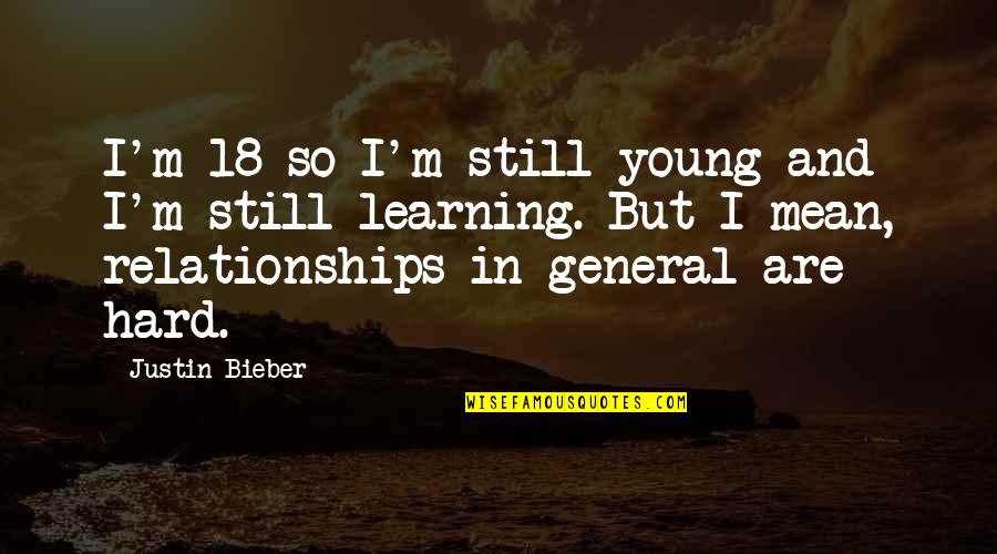 Learning To Be Still Quotes By Justin Bieber: I'm 18 so I'm still young and I'm