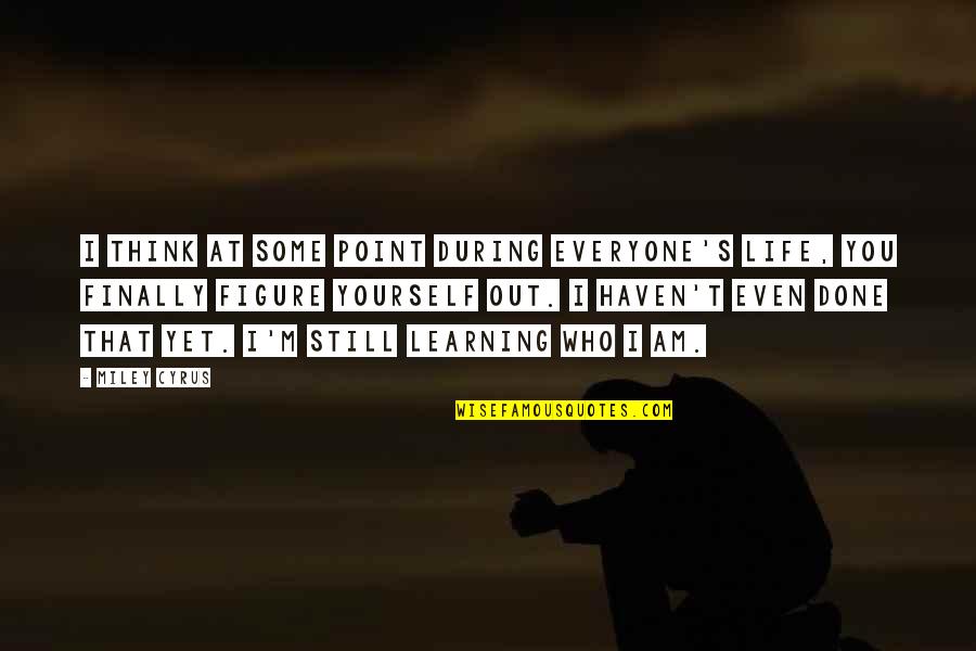 Learning To Be Still Quotes By Miley Cyrus: I think at some point during everyone's life,