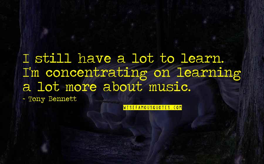 Learning To Be Still Quotes By Tony Bennett: I still have a lot to learn. I'm