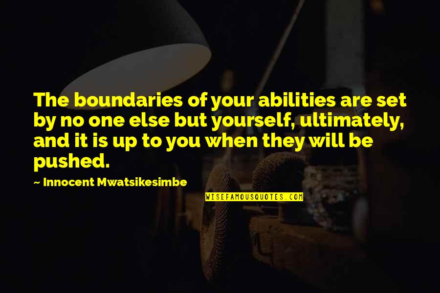 Learning To Be Yourself Quotes By Innocent Mwatsikesimbe: The boundaries of your abilities are set by