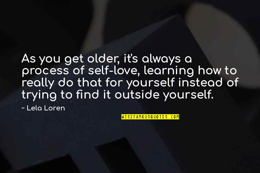 Learning To Be Yourself Quotes By Lela Loren: As you get older, it's always a process