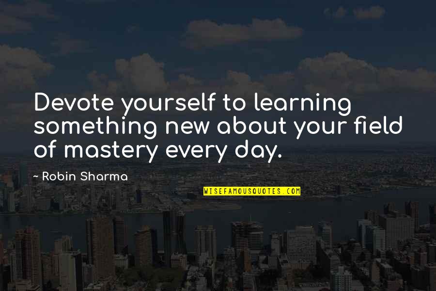 Learning To Be Yourself Quotes By Robin Sharma: Devote yourself to learning something new about your