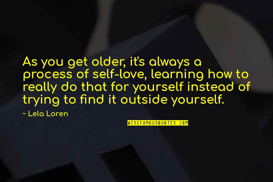 Learning To Find Yourself Quotes By Lela Loren: As you get older, it's always a process