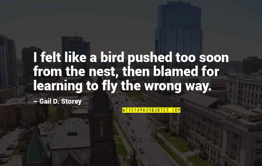 Learning To Fly Quotes By Gail D. Storey: I felt like a bird pushed too soon