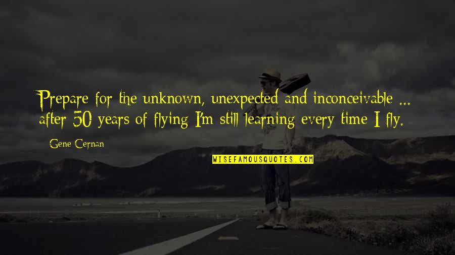 Learning To Fly Quotes By Gene Cernan: Prepare for the unknown, unexpected and inconceivable ...