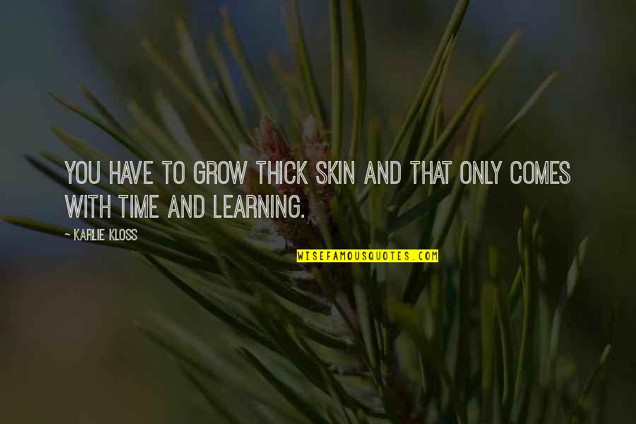 Learning To Grow Up Quotes By Karlie Kloss: You have to grow thick skin and that