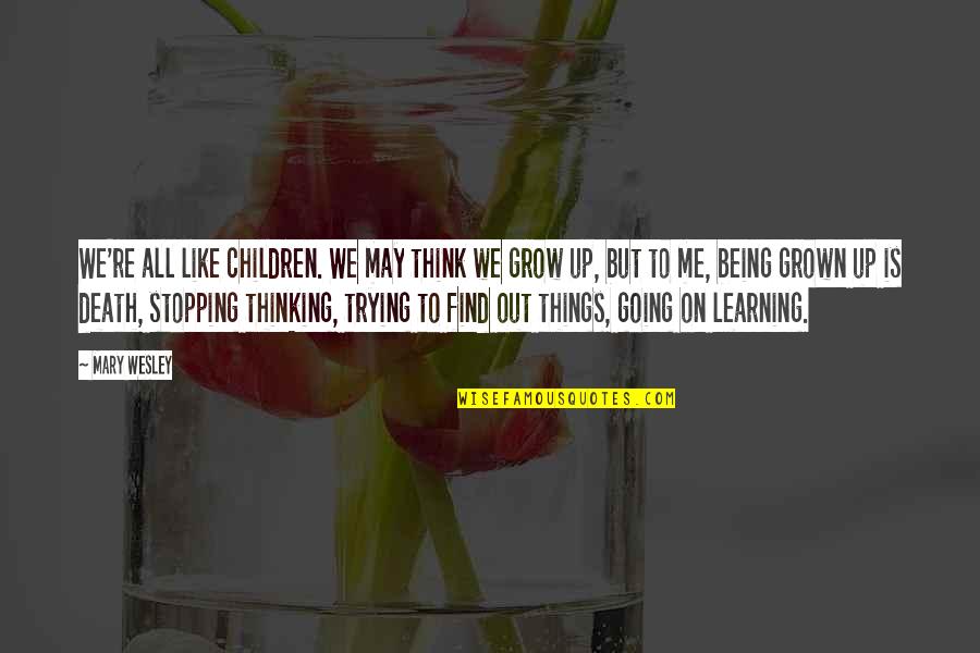 Learning To Grow Up Quotes By Mary Wesley: We're all like children. We may think we