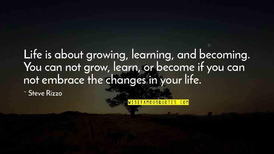 Learning To Grow Up Quotes By Steve Rizzo: Life is about growing, learning, and becoming. You