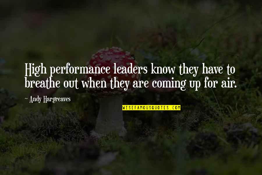 Learning To Know Quotes By Andy Hargreaves: High performance leaders know they have to breathe
