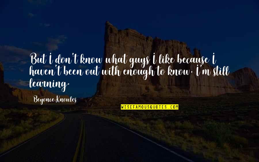 Learning To Know Quotes By Beyonce Knowles: But I don't know what guys I like