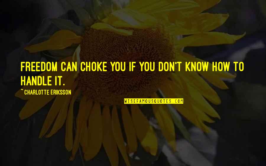 Learning To Know Quotes By Charlotte Eriksson: Freedom can choke you if you don't know
