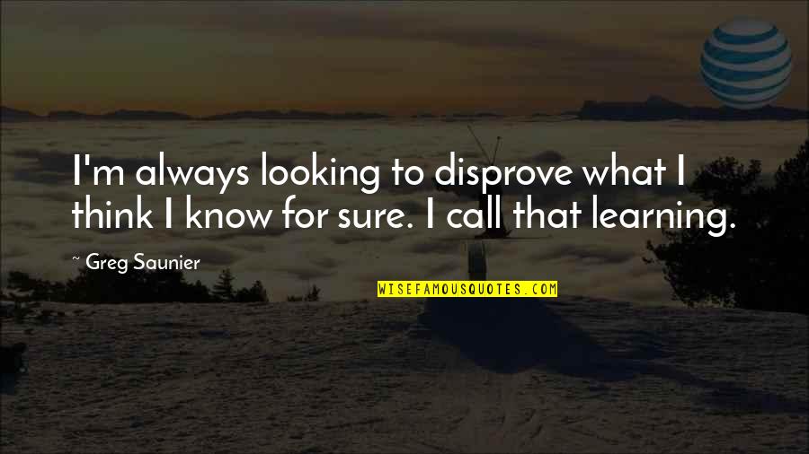 Learning To Know Quotes By Greg Saunier: I'm always looking to disprove what I think
