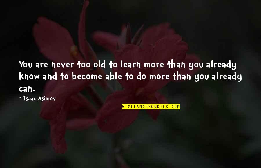 Learning To Know Quotes By Isaac Asimov: You are never too old to learn more
