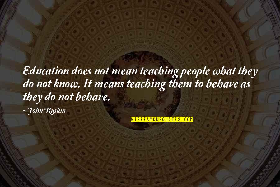 Learning To Know Quotes By John Ruskin: Education does not mean teaching people what they